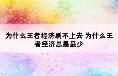 为什么王者经济刷不上去 为什么王者经济总是最少